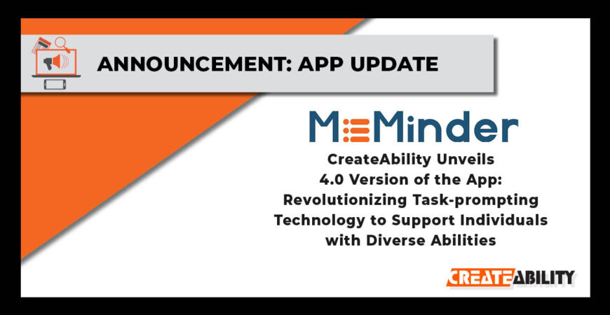 CreateAbility Unveils MeMinder 4.0: Revolutionizing Task-prompting Technology for Supporting Individuals with Diverse Abilities 
